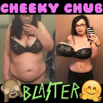 CHEEKY CHUB BLASTER with jordanshrinks