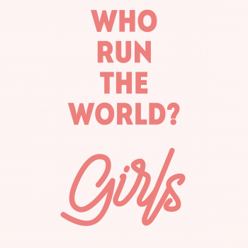 Who Run The World? Girls!