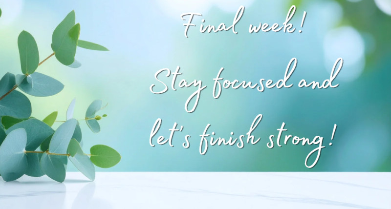 Final week! Let’s finish strong!Take a moment to appreciate how far you’ve come already. Four weeks